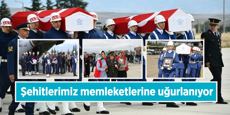 Şehitlerimiz memleketlerine uğurlanıyor