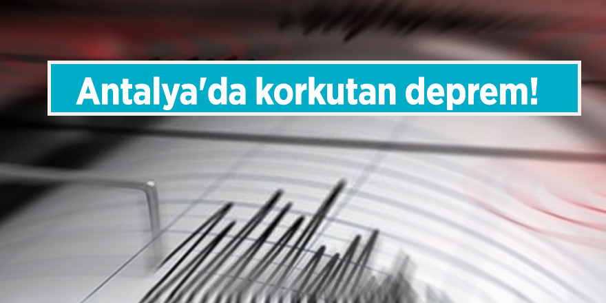 Antalya'da korkutan deprem!