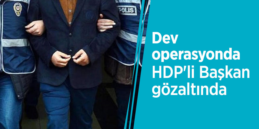 Dev operasyonda HDP'li Başkan gözaltında