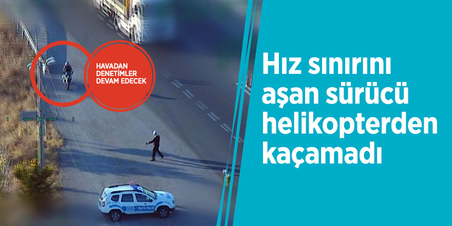 Hız sınırını aşan sürücü helikopterden kaçamadı