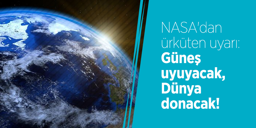NASA'dan ürküten uyarı: Güneş uyuyacak, Dünya donacak!