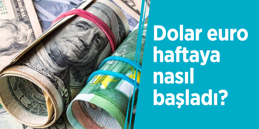 Dolar euro haftaya nasıl başladı?