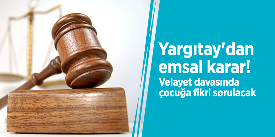 Yargıtay'dan emsal karar! Velayet davasında çocuğa fikri sorulacak