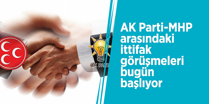 AK Parti-MHP arasındaki ittifak görüşmeleri bugün başlıyor