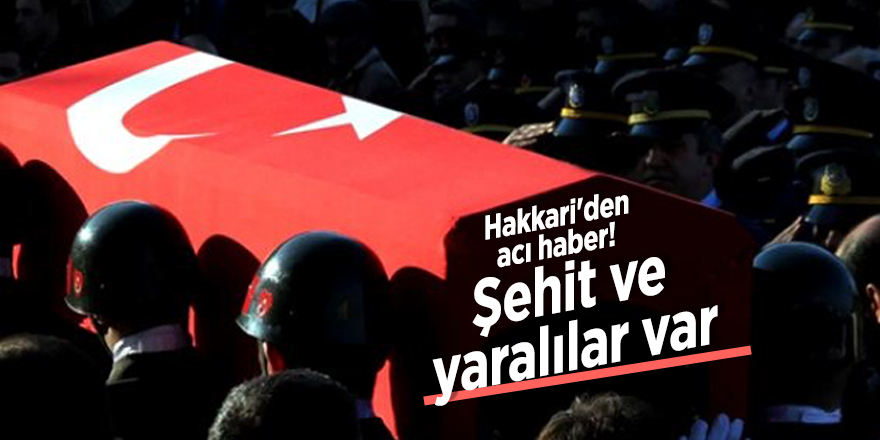 Hakkari'den acı haber! Şehit ve yaralılar var