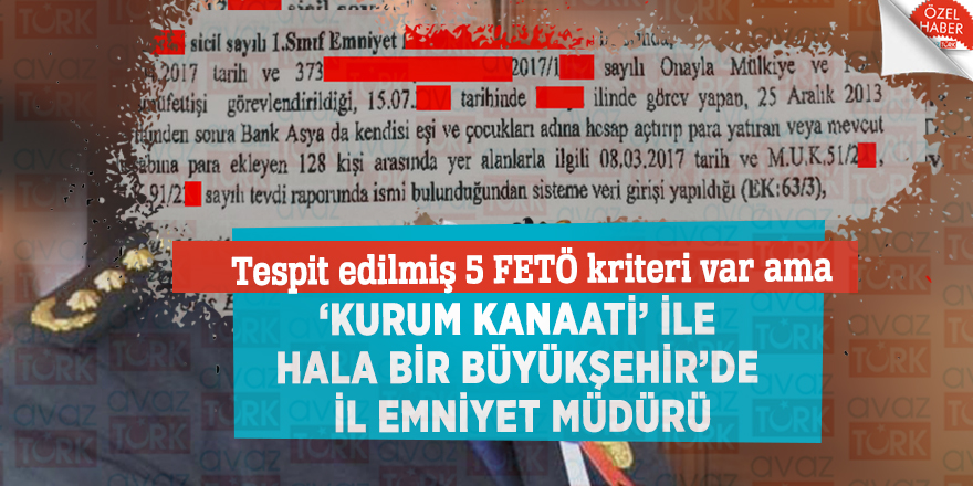 Tespit edilmiş 5 FETÖ kriteri var ama ‘KURUM KANAATİ’ ile hala bir Büyükşehir’de İl Emniyet Müdürü