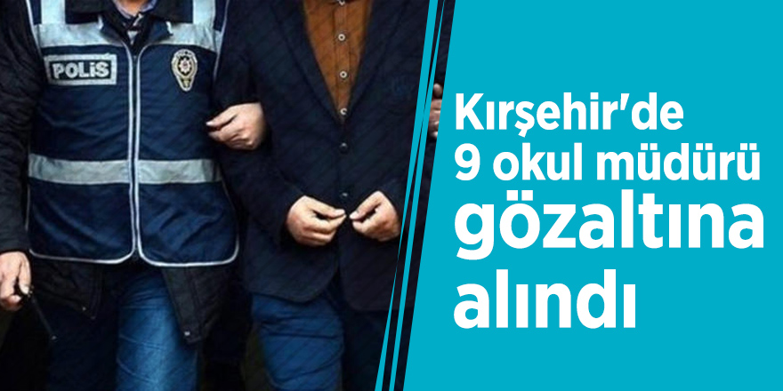 Kırşehir'de 9 okul müdürüne FETÖ'den gözaltı!