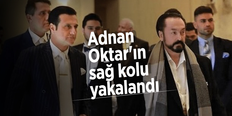 Adnan Oktar'ın sağ kolu yakalandı
