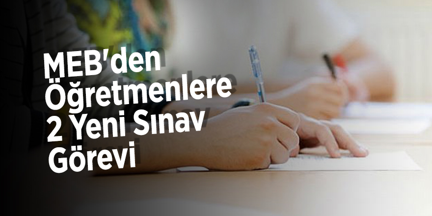 MEB'den Öğretmenlere 2 Yeni Sınav Görevi