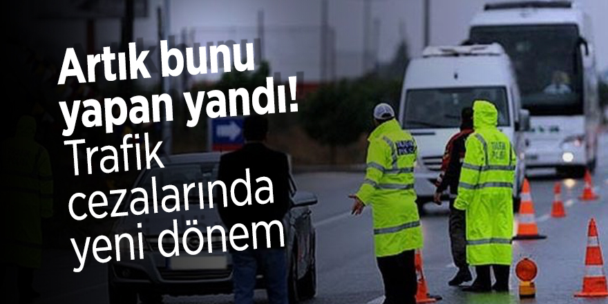 Artık bunu yapan yandı! Trafik cezalarında yeni dönem