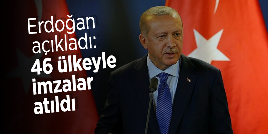 Erdoğan açıkladı: 46 ülkeyle imzalar atıldı