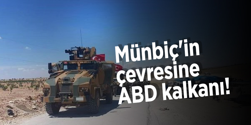 Münbiç'in çevresine ABD kalkanı!