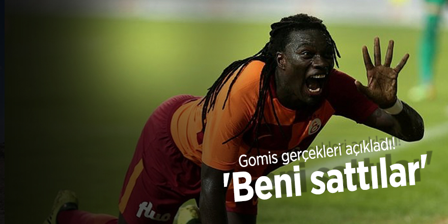 Gomis gerçekleri açıkladı! 'Beni sattılar'