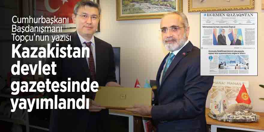 Cumhurbaşkanı Başdanışmanı Topçu’nun yazısı Kazakistan devlet gazetesinde yayımlandı