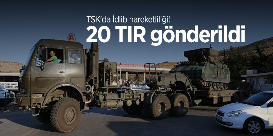 TSK'da İdlib hareketliliği! 20 TIR gönderildi