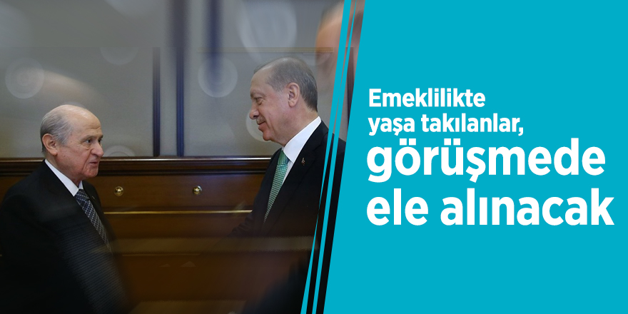 Emeklilikte yaşa takılanlar, görüşmede ele alınacak