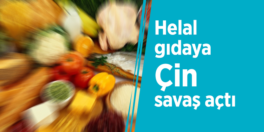 Helal gıdaya Çin savaş açtı