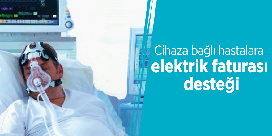 Cihaza bağlı hastalara elektrik faturası desteği