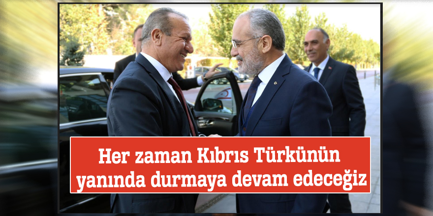 Her zaman Kıbrıs Türkünün yanında durmaya devam edeceğiz