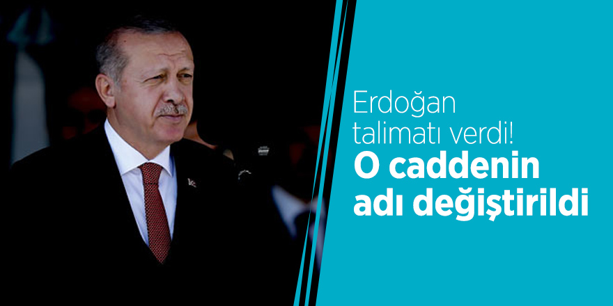 Erdoğan talimatı verdi! O caddenin adı değiştirildi