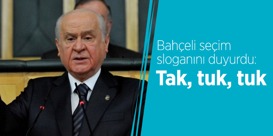 Bahçeli seçim sloganını duyurdu: Tak, tuk, tuk
