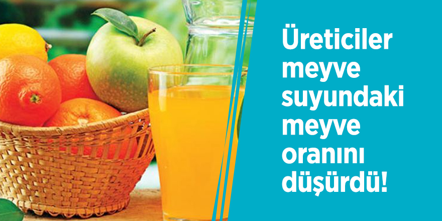 Üreticiler meyve suyundaki meyve oranını düşürdü!