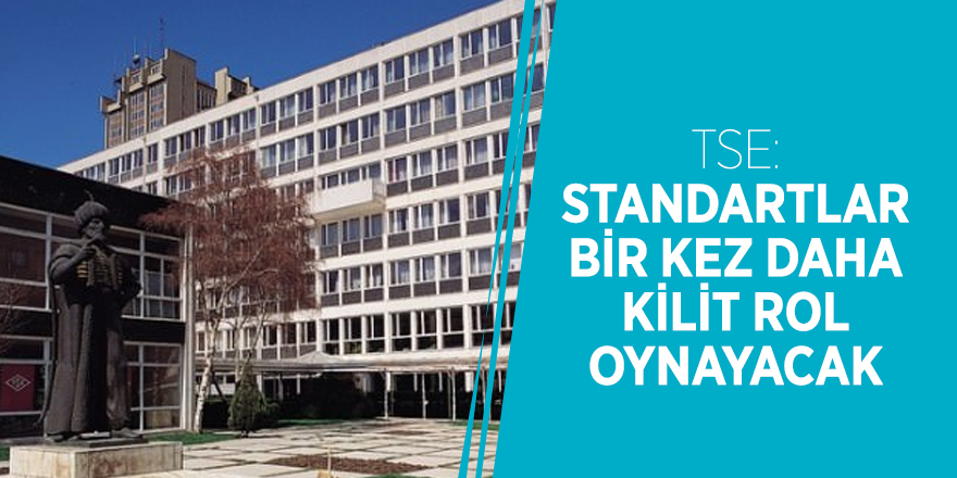 TSE: Standartlar bir kez daha kilit rol oynayacak