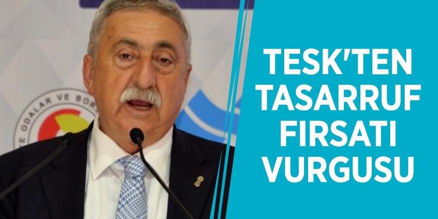 TESK'ten tasarruf fırsatı vurgusu