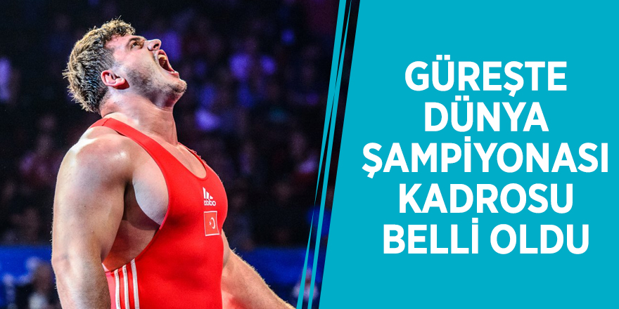 Güreşte Dünya Şampiyonası kadrosu belli oldu