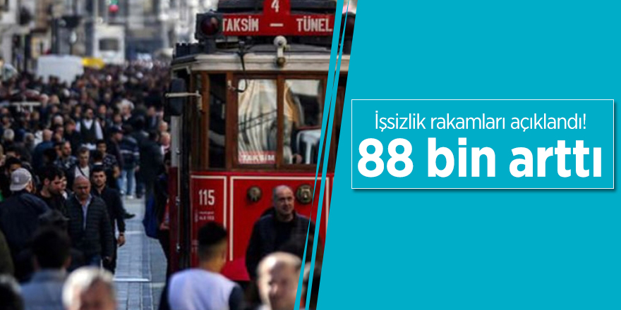 İşsizlik rakamları açıklandı! 88 bin arttı