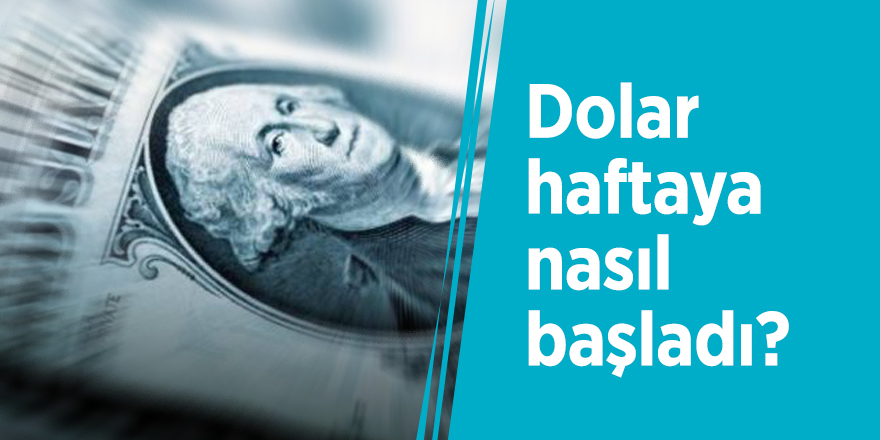 Dolar haftaya nasıl başladı?