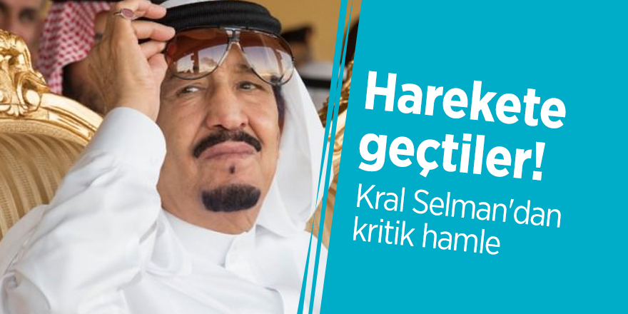 Harekete geçtiler! Kral Selman'dan kritik hamle