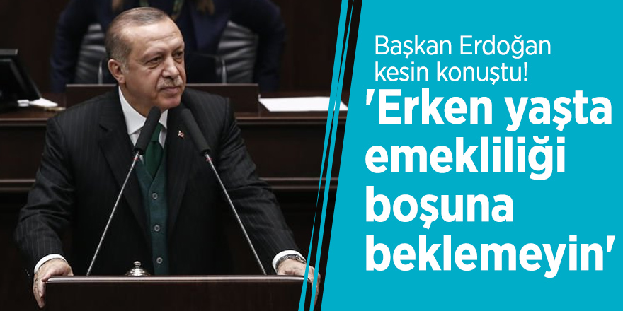 Başkan Erdoğan kesin konuştu! 'Erken yaşta emekliliği boşuna beklemeyin'
