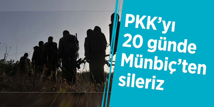 Flaş açıklama: PKK’yı 20 günde Münbiç’ten sileriz