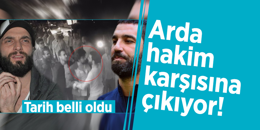 Arda hakim karşısına çıkıyor! Tarih belli oldu