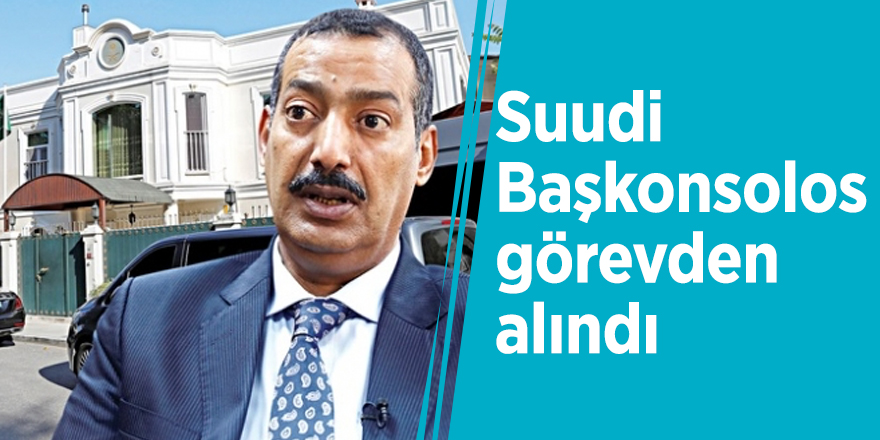 Suudi Başkonsolos görevden alındı