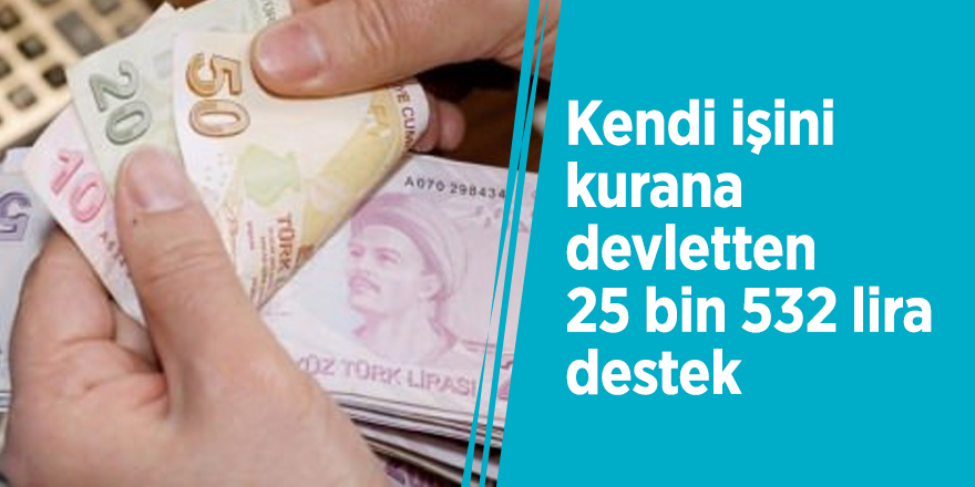 Kendi işini kurana devletten 25 bin 532 lira
