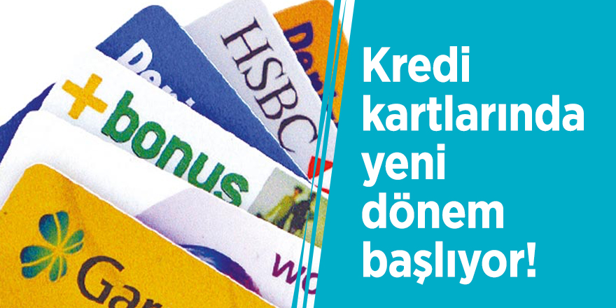 Kredi kartlarında yeni dönem başlıyor!