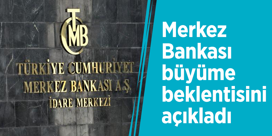 Merkez Bankası büyüme beklentisini açıkladı