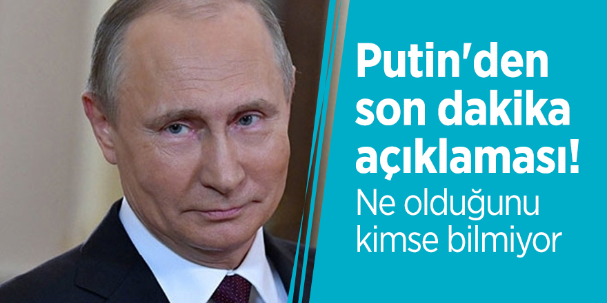 Putin'den son dakika açıklaması!