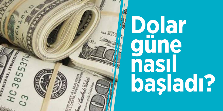 Dolar güne nasıl başladı?