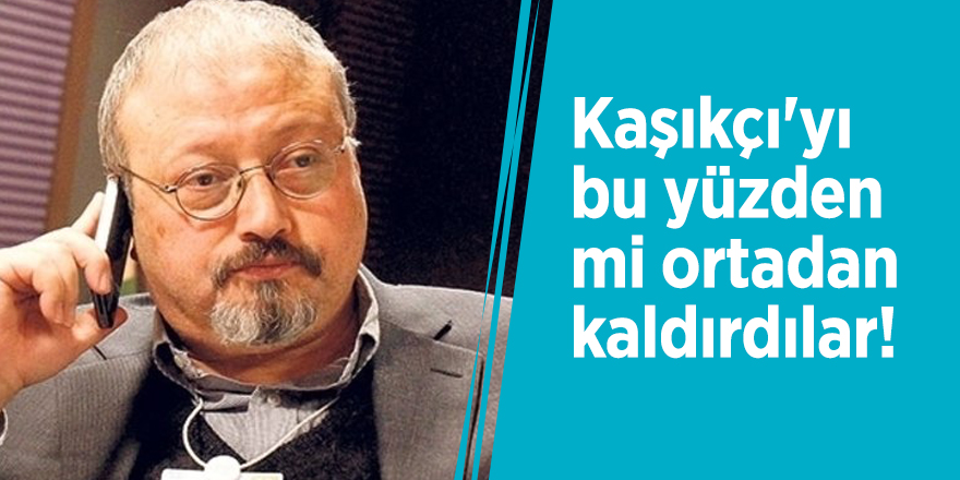 Kaşıkçı'yı bu yüzden mi ortadan kaldırdılar!