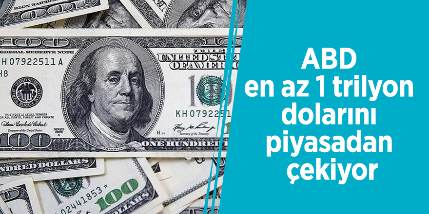 ABD en az 1 trilyon dolarını piyasadan çekiyor