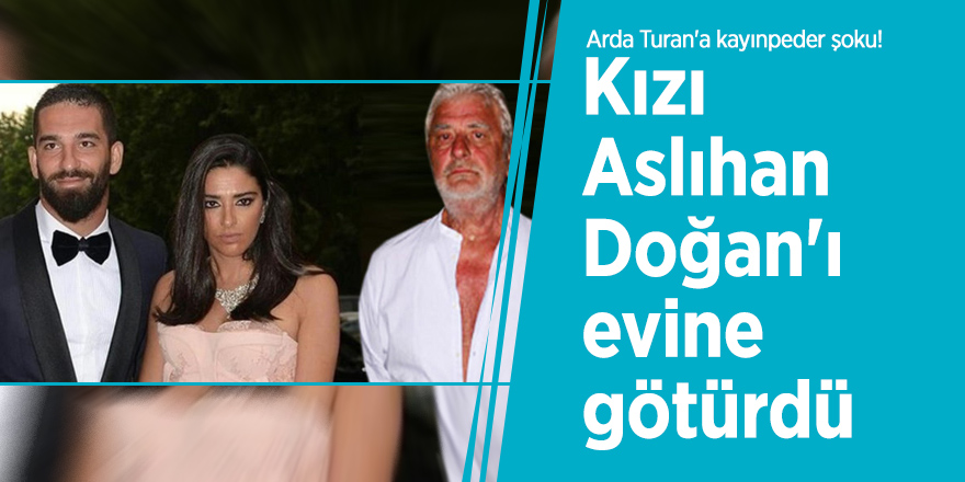 Arda Turan'a kayınpeder şoku! Kızı Aslıhan Doğan'ı evine götürdü
