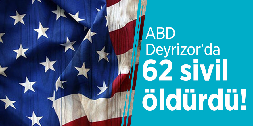 ABD Deyrizor'da 62 sivil öldürdü!