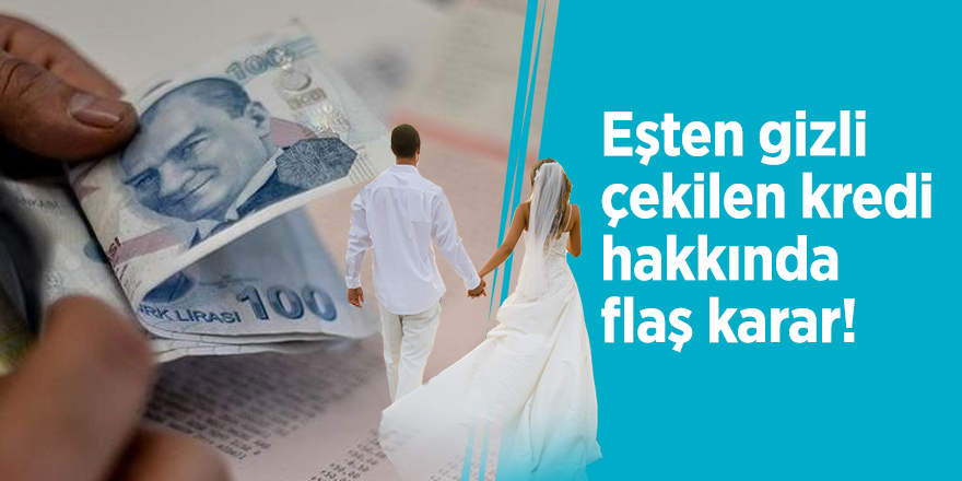 Eşten gizli çekilen kredi hakkında flaş karar!