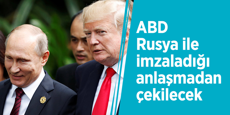 ABD Rusya ile imzaladığı anlaşmadan çekilecek