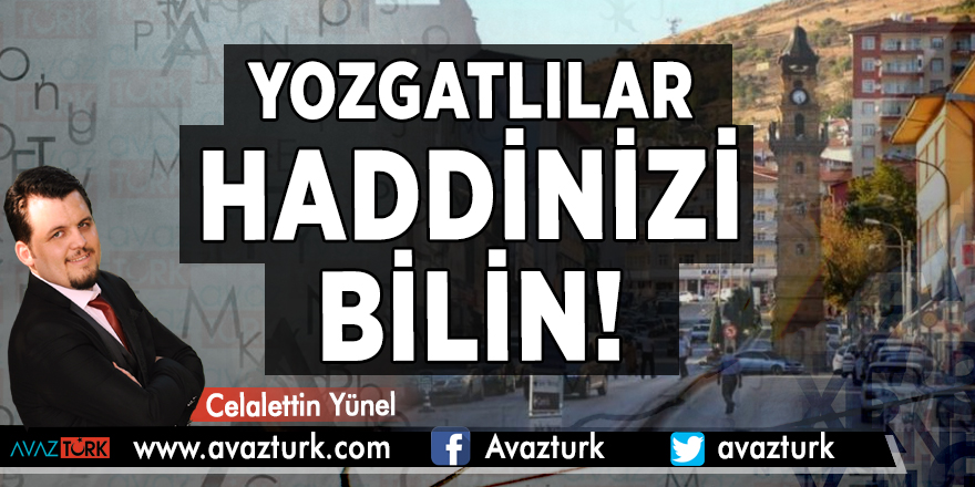 YOZGATLILAR HADDİNİZİ BİLİN! - CELALETTİN YÜNEL