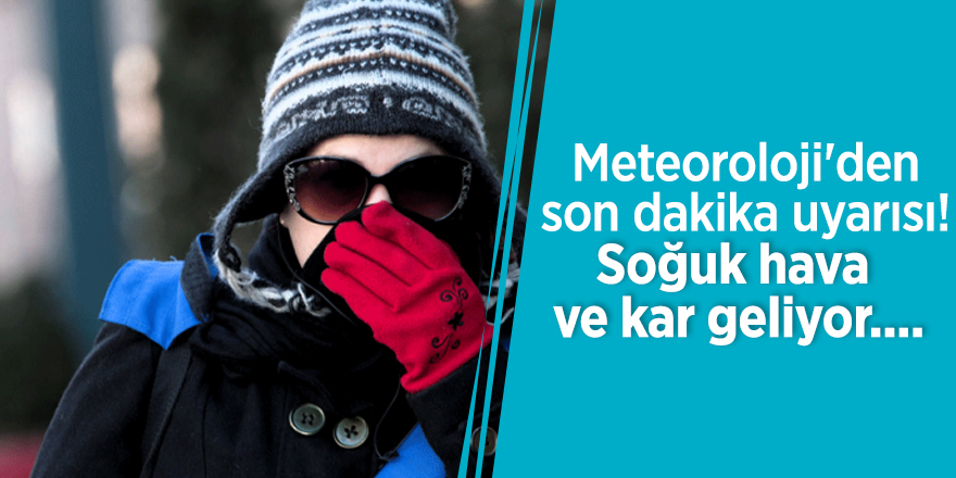 Meteoroloji'den son dakika soğuk hava uyarısı!