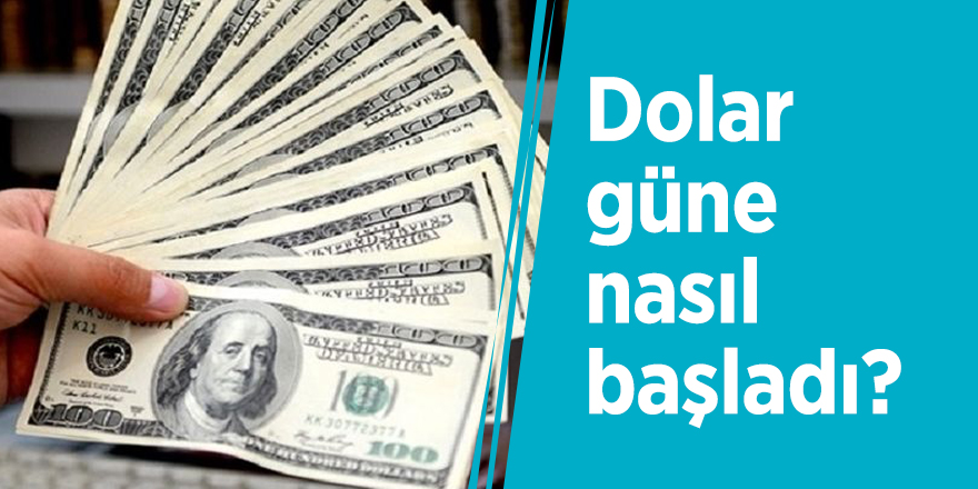 Dolar güne nasıl başladı?